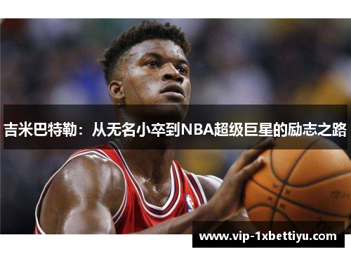 吉米巴特勒:从无名小卒到NBA超级巨星的励志之路