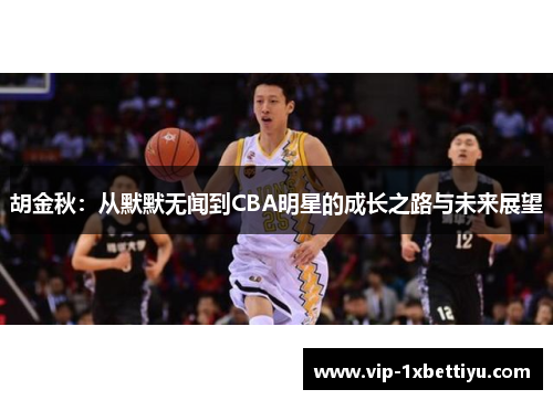 胡金秋：从默默无闻到CBA明星的成长之路与未来展望